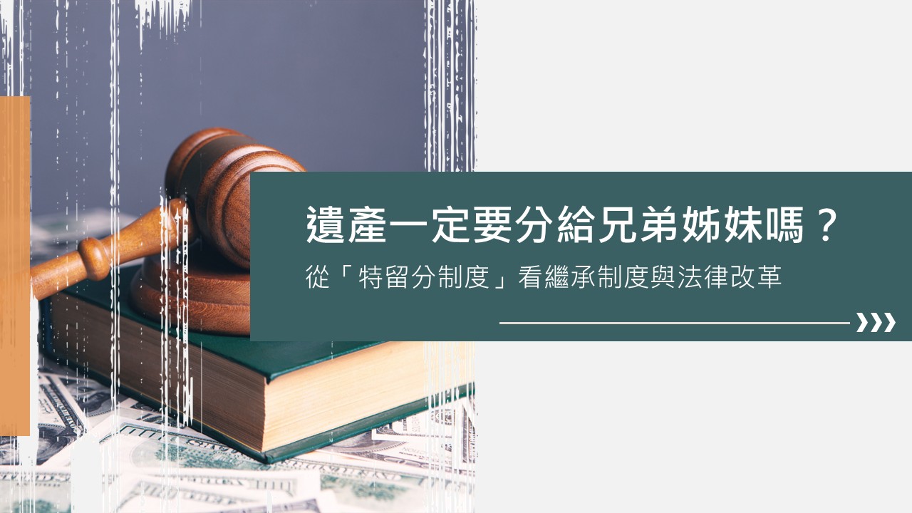 遺產一定要分給兄弟姊妹嗎？從「特留分制度」看繼承制度與法律改革